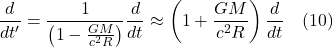 \[\frac{d}{d t^{\prime}}=\frac{1}{\left(1-\frac{G M}{c^2 R}\right)} \frac{d}{d t} \approx\left(1+\frac{G M}{c^2 R}\right)\frac{d}{dt} \quad \text{(10)}  \]