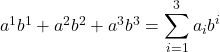 a^1b^1 + a^2b^2 +a^3b^3 = \displaystyle \sum_{i=1}^3 a_ib^i