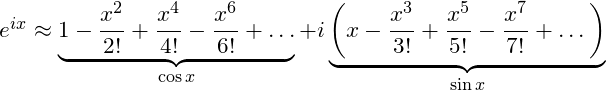e^{ix} \approx \underbrace{1 - \frac{x^2}{2!} + \frac{x^4}{4!} - \frac{x^6}{6!} + \dots}_{\cos x} + i\underbrace{\left(x - \frac{x^3}{3!} + \frac{x^5}{5!} - \frac{x^7}{7!} + \dots\right)}_{\sin x}