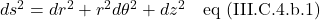 ds^2 = dr^2 + r^2 d\theta^2 + dz^2 \quad \text{eq (III.C.4.b.1)}