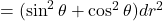 =(\sin^2\theta+\cos^2\theta)dr^2