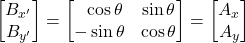 \displaystyle \begin{bmatrix}B_{x^{\prime}}\\B_{y^{\prime}}\end{bmatrix}=\begin{bmatrix}\,\,\,\,\cos\theta&\sin\theta\\-\sin\theta&\cos\theta\end{bmatrix}=\begin{bmatrix}A_x\\A_y\end{bmatrix}