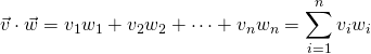 \vec{v}\cdot\vec{w}=v_1w_1+v_2w_2+\dots+v_nw_n=\displaystyle\sum_{i=1}^n v_i w_i