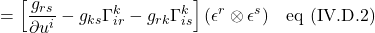 =\displaystyle \left[ \frac{g_{rs}}{\partial u^i} - g_{ks} \Gamma^k_{ir} -  g_{rk} \Gamma^k_{is} \right] (\epsilon^r \otimes \epsilon^s) \quad \text{eq (IV.D.2)}