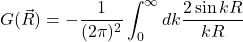 G(\vec{R})=\displaystyle -\frac{1}{(2\pi)^2}\displaystyle \int_0^{\infty} dk  \displaystyle \frac{2\sin kR}{kR}