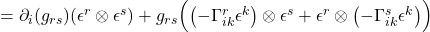 =\partial_i(g_{rs})(\epsilon^r \otimes \epsilon^s) + g_{rs} \Bigl( \bigl(-\Gamma^r_{ik} \epsilon^k \bigr) \otimes \epsilon^s + \epsilon^r \otimes \bigl(-\Gamma^s_{ik} \epsilon^k \bigr)  \Bigr)