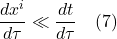 \[ \frac{dx^i}{d\tau} \ll \frac{dt}{d\tau}  \quad \text{(7)}   \]