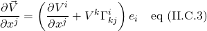 \displaystyle \frac{\partial \vec{V}}{\partial x^j}=\left(\frac{\partial V^i}{\partial x^j}+V^k\Gamma^i_{kj}\right)e_i\quad \text{eq (II.C.3)}