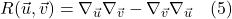 R(\vec{u}, \vec{v}) = \nabla_{\vec{u}} \nabla_{\vec{v}} - \nabla_{\vec{v}} \nabla_{\vec{u}} \quad \text{(5)}