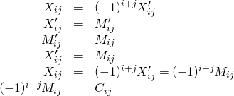 \begin{array}{rcl}X_{ij}&=&(-1)^{i+j}X^\prime_{ij}\\X^\prime_{ij}&=&M^\prime_{ij}\\M^\prime_{ij}&=&M_{ij}\\X^\prime_{ij}&=&M_{ij}\\X_{ij}&=&(-1)^{i+j}X^\prime_{ij}=(-1)^{i+j}M_{ij}\\(-1)^{i+j}M_{ij}&=&C_{ij}\end{array}