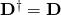 \mathbf{D}^\dag = \mathbf{D}