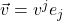 \vec{v} = v^j e_j