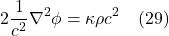 \[  2 \frac{1}{c^2}  \nabla^2 \phi= \kappa \rho c^2   \quad \text{(29)} \]