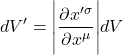 \[ dV^{\prime} =  \Bigg \lvert  \frac{\partial x^{\prime \sigma}}{\partial x^{\mu}} \Bigg \rvert dV \]