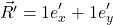 \[ \vec{R^{\prime}} = 1e_x^{\prime} + 1e_y^{\prime}\]