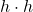 h\cdot h