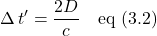 \displaystyle \Delta \, t^{\prime} = \frac{2D}{c} \quad \text{eq (3.2)}