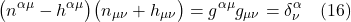 \[ \bigl( n^{\alpha \mu} - h^{\alpha \mu} \bigr) \bigl( n_{\mu \nu} + h_{\mu \nu} \bigr) &= g^{\alpha \mu}g_{\mu \nu} = \delta^{\alpha}_{\nu} \quad\text{(16)} \]
