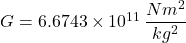 G = 6.6743 \times 10^{11}\,\displaystyle \frac{Nm^2}{kg ^2}