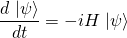 \begin{equation*}\frac{d\left.|\psi\right>}{dt}=-iH\left.|\psi\right>\end{equation*}