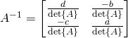 A^{-1}=\begin{bmatrix} \frac{d}{\det{A}} & \frac{-b}{\det{A}} \\ \frac{-c}{\det{A}} &  \frac{a}{\det{A}} \end{bmatrix}