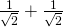 \frac{1}{\sqrt 2} + \frac{1}{\sqrt 2}