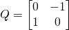 Q=\begin{bmatrix}0&-1\\1&0\end{bmatrix}