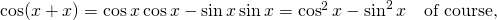 \cos(x+x)=\cos x\cos x - \sin x \sin x = \cos^2x-\sin^2x \quad \text{of course,}