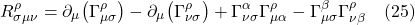 \[ R^{\rho}_{\sigma \mu \nu} = \partial_{\mu}\bigl( \Gamma^{\rho}_{\mu \sigma}  \bigr)  - \partial_{\mu}\bigl( \Gamma^{\rho}_{\nu \sigma}  \bigr) + \Gamma^{\alpha}_{\nu \sigma} \Gamma^{\rho}_{\mu \alpha} - \Gamma^{\beta}_{\mu \sigma} \Gamma^{\rho}_{\nu \beta}  \quad \text{(25)} \]
