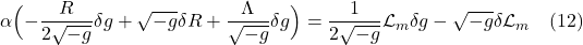 \[  \alpha \Bigl(-\frac{R}{2 \sqrt{-g}} \delta g + \sqrt{-g} \delta R + \frac{\Lambda}{\sqrt{-g}} \delta g \Bigr) =  \frac{1}{2 \sqrt{-g}} \mathcal{L}_m \delta g  -  \sqrt{-g} \delta  \mathcal{L}_m \quad \text{(12)} \]