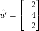 \hat{u^\prime}=\begin{bmatrix} \,\,\,\,\,2\\\,\,\,\,\,4\\-2\end{bmatrix}