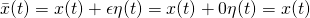 \bar{x}(t)&=&x(t) + \epsilon\eta(t)=x(t) + 0\eta(t)=x(t)