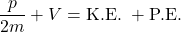 \displaystyle \frac{p}{2m}+ V = \text{K.E. } + \text{P.E.}