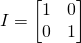 I=\begin{bmatrix} 1&0\\0&1  \end{bmatrix}