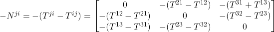 -N^{ji}=-(T^{ji}-T^{ij})=\begin{bmatrix}0&-(T^{21}-T^{12})&-(T^{31}+T^{13})\\ -(T^{12}-T^{21}) & 0 & -(T^{32}-T^{23})\\ -(T^{13}-T^{31}) & -(T^{23}-T^{32}) & 0\end{bmatrix}