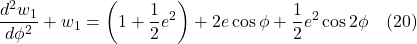 \[\frac{d^2w_1}{d\phi^2} + w_1 &=  \left(1 + \frac12 e^2\right) + 2e\cos\phi + \frac12 e^2 \cos2\phi \quad \text{(20)} \]