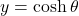 y=\cosh \theta