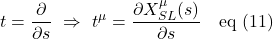\[ t=\frac{\partial}{\partial s} \,\, \Rightarrow \,\, t^{\mu} = \frac{\partial X^{\mu}_{SL}(s)}{\partial s} \quad \text{eq (11)}   \]