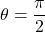\theta = \displaystyle \frac{\pi}{2}