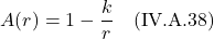\[  A(r) = 1 - \frac{k}{r} \quad \text{(IV.A.38)} \]