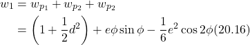 \begin{align*}    w_1 &= w_{p_1} + w_{p_2} + w_{p_2}\\ &= \left( 1 + \frac12 d^2 \right) + e \phi \sin \phi - \frac16 e^2 \cos 2\phi  \text{(20.16)} \end{align*}
