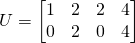 U=\begin{bmatrix}1&2&2&4\\0&2&0&4\end{bmatrix}