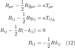 \begin{align*}  R_{\mu \nu} - \frac12 R g_{\mu \nu} &= \kappa T_{\mu \nu} \\ R_{ij}  -\frac12 R \eta_{ij} &= \underbrac{\kappa T_{ij}}_{0} \\  R_{ij}  -\frac12 R (-\delta_{ij}) &= 0 \\  R_{ij} & = -\frac12 R \delta_{ij}   \quad \text{(12)}   \end{align*}