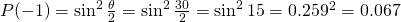 P(-1)=\sin^2\frac{\theta}{2}=\sin^2\frac{30}{2}=\sin^{2} 15=0.259^2=0.067