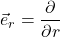\vec{e}_r = \displaystyle \frac{\partial}{\partial r}