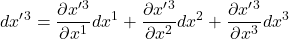 \displaystyle dx^{\prime}^3=\frac{\partial x^{\prime}^3}{\partial x^1}dx^1 +  \displaystyle \frac{\partial x^{\prime}^3}{\partial x^2}dx^2 + \displaystyle \frac{\partial x^{\prime}^3}{\partial x^3}dx^3