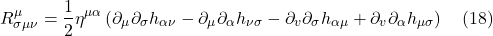 \[ R_{\sigma \mu \nu}^\mu=\frac{1}{2} \eta^{\mu \alpha}\left(\partial_\mu \partial_\sigma h_{\alpha \nu}-\partial_\mu \partial_\alpha h_{\nu \sigma}-\partial_v \partial_\sigma h_{\alpha \mu}+\partial_v \partial_\alpha h_{\mu \sigma}\right) \quad \text{(18)} \]