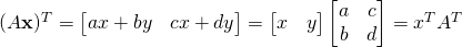 (A\mathbf x)^T=\begin{bmatrix}ax+by&cx+dy\end{bmatrix}=\begin{bmatrix}  x&y \end{bmatrix}\begin{bmatrix}  a&c\\b&d \end{bmatrix}=x^TA^T