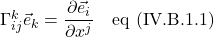 \Gamma^k_{ij}\vec{e}_k=\displaystyle \frac{\partial \vec{e}_i}{\partial x^j} \quad \text{eq (IV.B.1.1)}