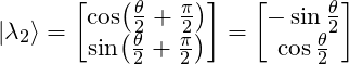 \ket{\lambda_2} = \mqty[  \cos (\frac{\theta}{2} + \frac{\pi}{2}) \\ \sin  (\frac{\theta}{2} + \frac{\pi}{2}) ] = \mqty [ -\sin \frac{\theta}{2} \\  \cos \frac{\theta}{2}]